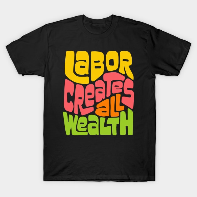 Labor Creates All Wealth Word Art T-Shirt by Left Of Center